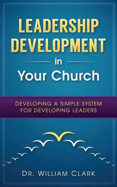 Leadership Development in Your Church: Developing a simple system for ...