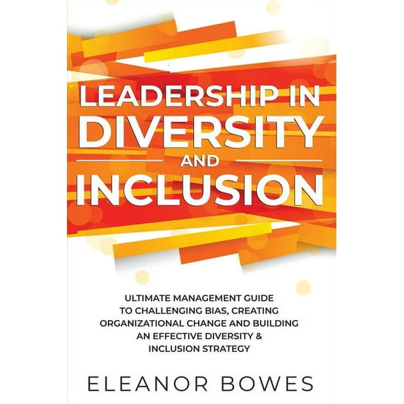 Leadership in Diversity and Inclusion: Ultimate Management Guide to Challenging Bias, Creating Organizational Change, an, (Paperback)