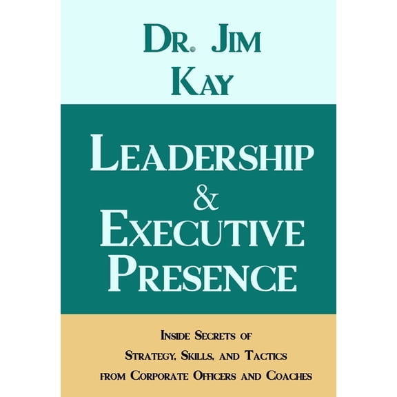 Leadership & Executive Presence: Inside Secrets of Strategy, Skills, and Tactics from Corporate Officers and Coaches (Paperback)