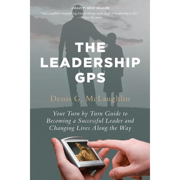 Leadership GPS : Your Turn by Turn Guide to Becoming a Successful Leader and Changing Lives Along the Way
