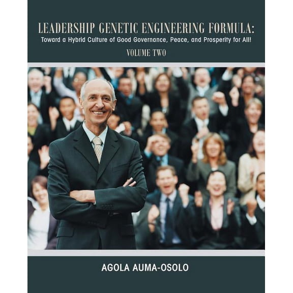 Leadership Genetic Engineering Formula: Toward a Hybrid Culture of Good Governance, Peace, and Prosperity for All! Volum, (Paperback)