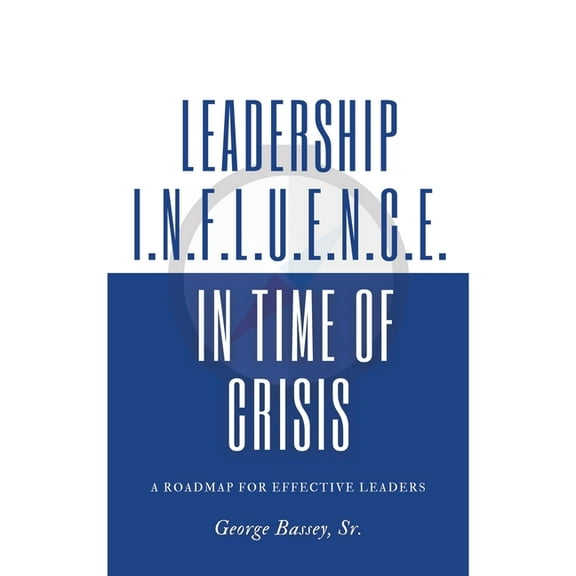 Leadership Influence in Time of Crisis: A Roadmap for Effective Leaders, (Paperback)