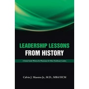 Leadership Lessons from History: A Study Guide Written for Physicians   Other Healthcare Leaders  Paperback  Calvin  J. Maestro