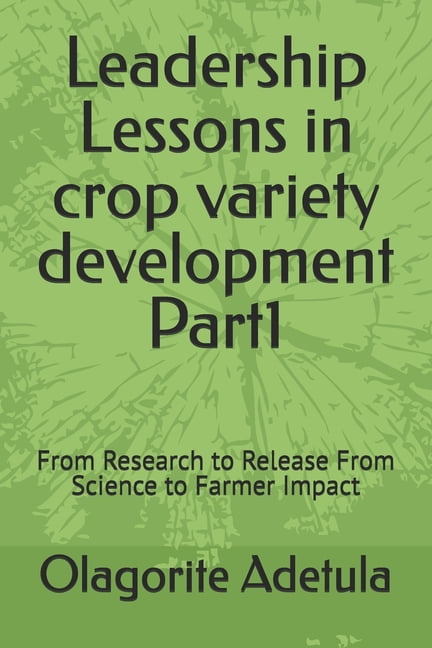 Leadership Lessons in crop variety development Part1: From Research to Release From Science to Farmer Impact, (Paperback)