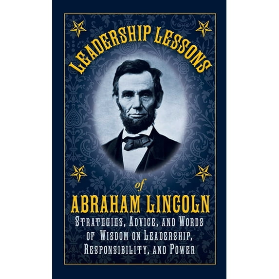 Leadership Lessons of Abraham Lincoln : Strategies, Advice, and Words of Wisdom on Leadership, Responsibility, and Power (Hardcover)