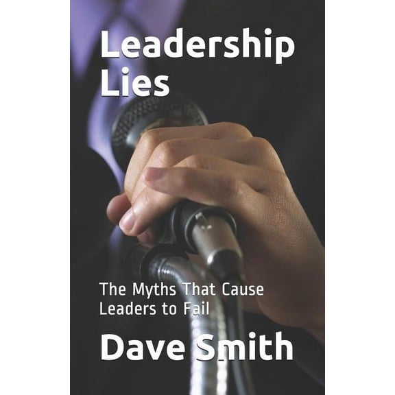 Leadership Lies: The Myths That Cause Leaders to Fail (Paperback)