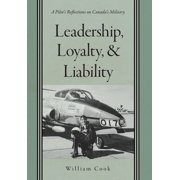 Leadership, Loyalty, and Liability A Pilots Reflections on Canadas Military, Hardcover