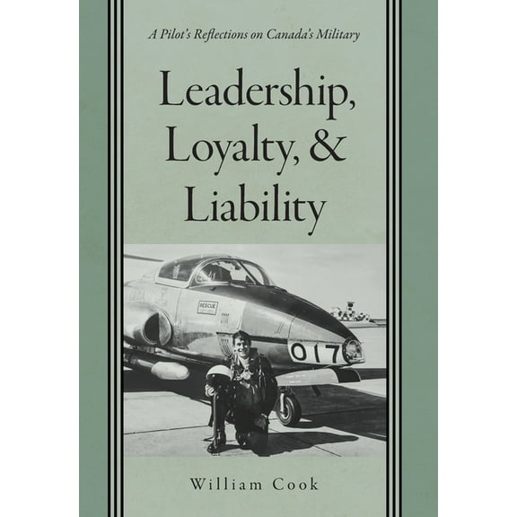 Leadership, Loyalty, and Liability: A Pilot's Reflections on Canada's Military, (Hardcover)