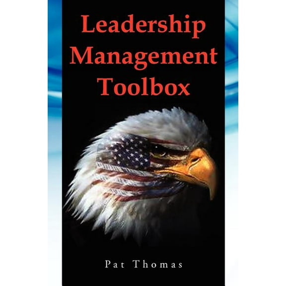 Leadership Management Toolbox : A Collection of Tools, Techniques and Procedures That Will Allow You to Focus, Align, Communicate and Track Your Organization?s Performance