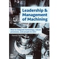 thumbnail image 1 of Leadership & Management of Machining: How to Integrate Technology, Robust Processes, and People to (Hardcover) by Patrick Tarvin, 1 of 1