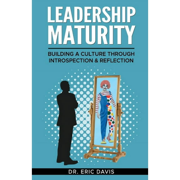 Leadership Maturity: Building a Culture through Introspection & Reflection, (Paperback)