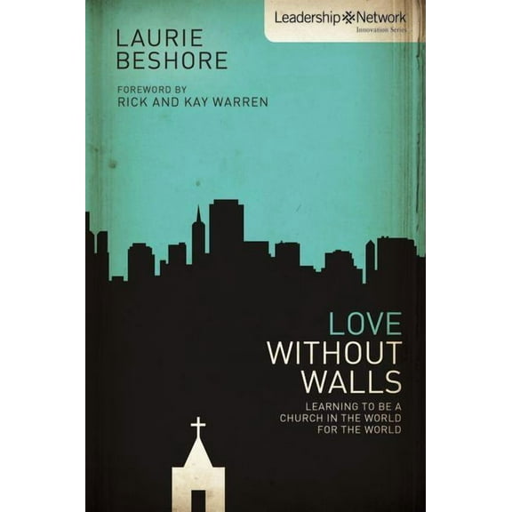 Leadership Network Innovation Love Without Walls: Learning to Be a Church in the World for the World, (Paperback)