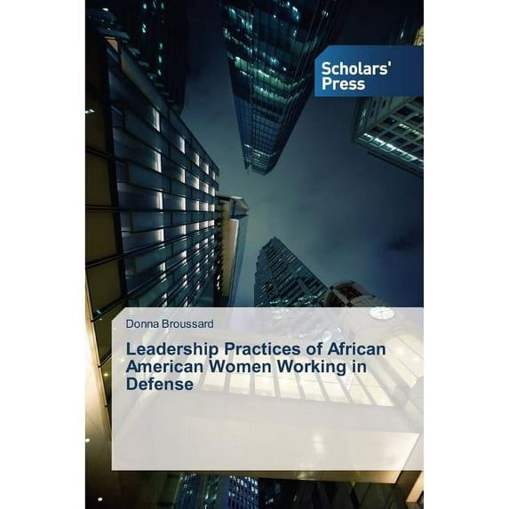 Leadership Practices of African American Women Working in Defense (Paperback)