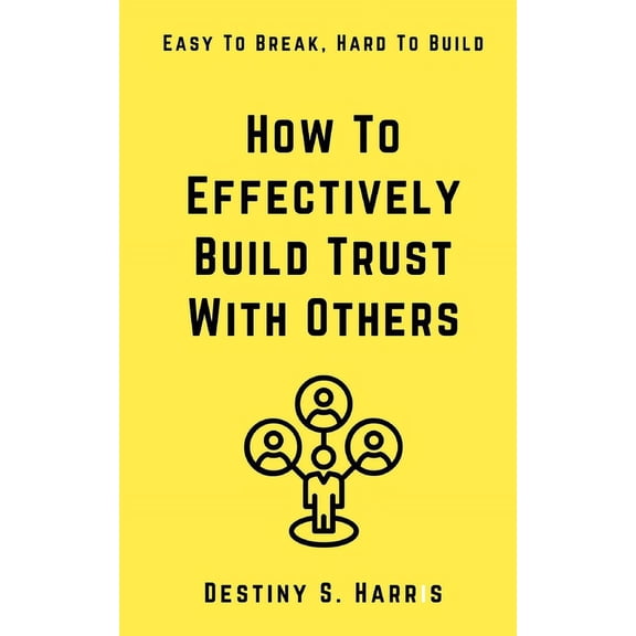 Leadership Principles: How To Effectively Build Trust With Others: Easy To Break, Hard To Build (Paperback)