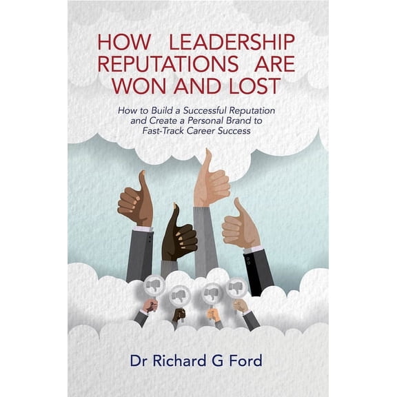 How Leadership Reputations Are Won and Lost: How to Build a Successful Reputation and Create a Personal Brand to Fast-Tr, (Paperback)