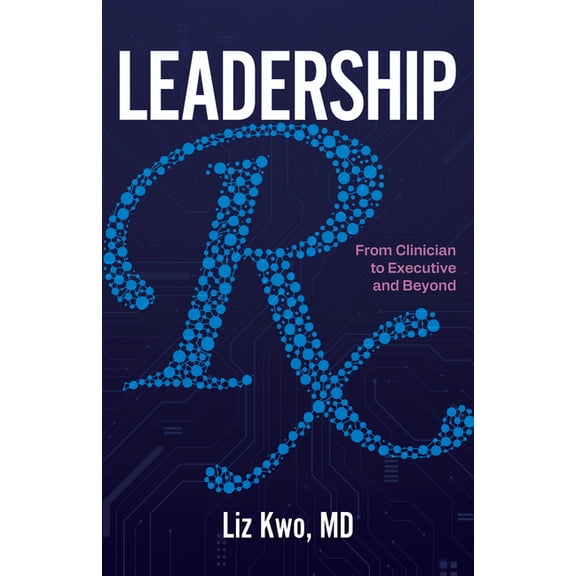 Leadership Rx: From Clinician to Executive and Beyond, (Paperback)