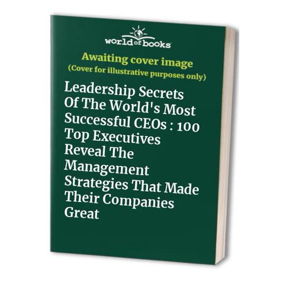 Pre-Owned Leadership Secrets Of The World's Most Successful CEOs : 100 Top Executives Reveal The Management Strategies That Made Their Companies Great, 9781419584329, 1419584324, Hardcover,
