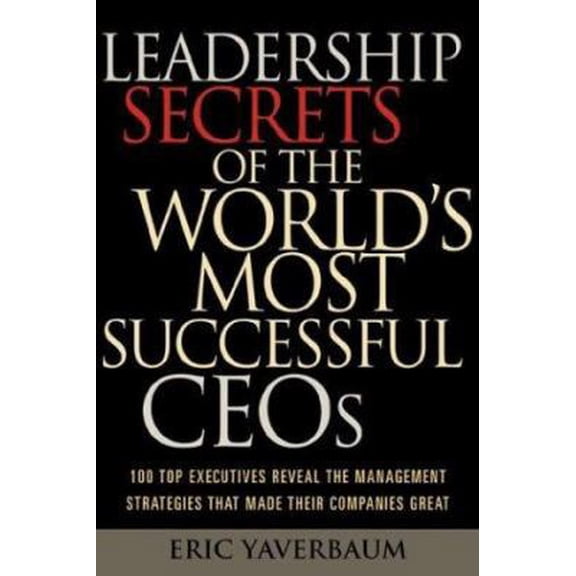 Pre-Owned Leadership Secrets of the World's Most Successful CEOs: 100 Top Executives Reveal the Management Strategies That Made Their Companies Great (Hardcover) 0793180619 9780793180615