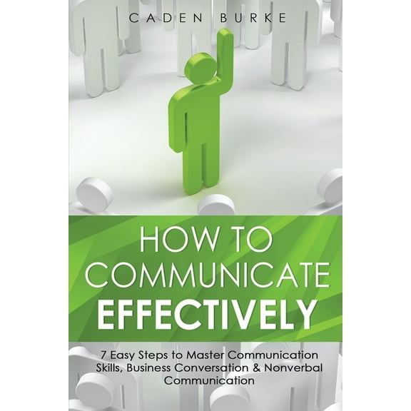Leadership Skills How to Communicate Effectively: 7 Easy Steps to Master Communication Skills, Business Conversation & Nonverbal Communica, Book 4, (Paperback)