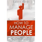 Leadership Skills How to Manage People 7 Easy Steps to Master Management Skills, Managing Difficult Employees, Delegation & Team Manageme, Book 2, Paperback