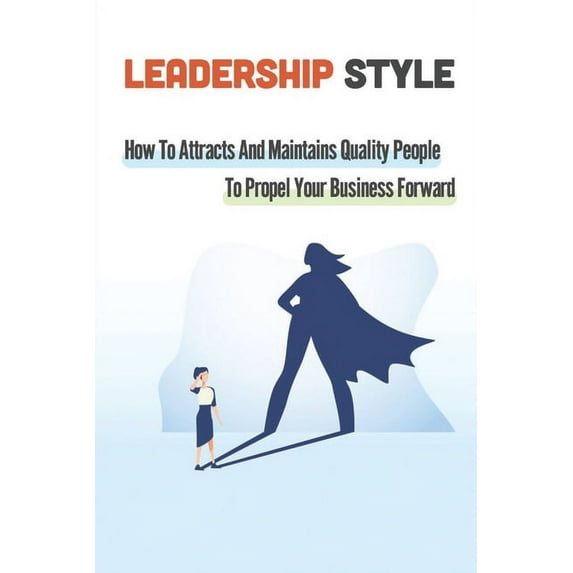 Leadership Style: How To Attracts And Maintains Quality People To Propel Your Business Forward: Buy In To Change Management (Paperback)