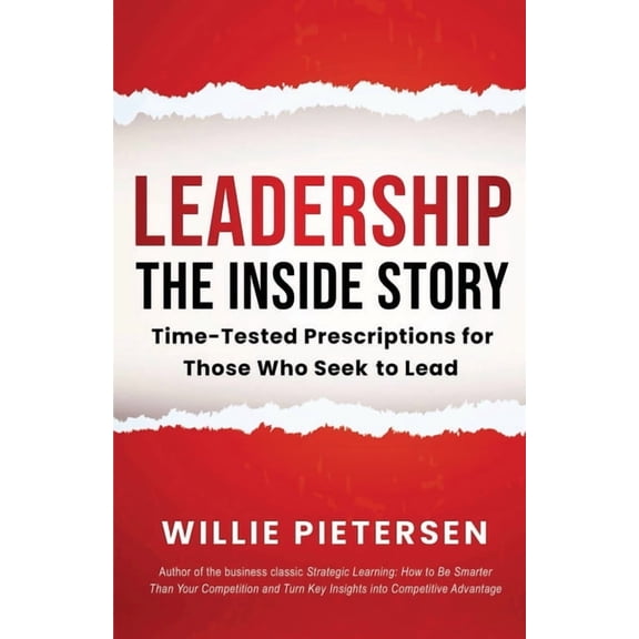 Leadership--The Inside Story: Time-Tested Prescriptions for Those Who Seek To Lead, (Paperback)