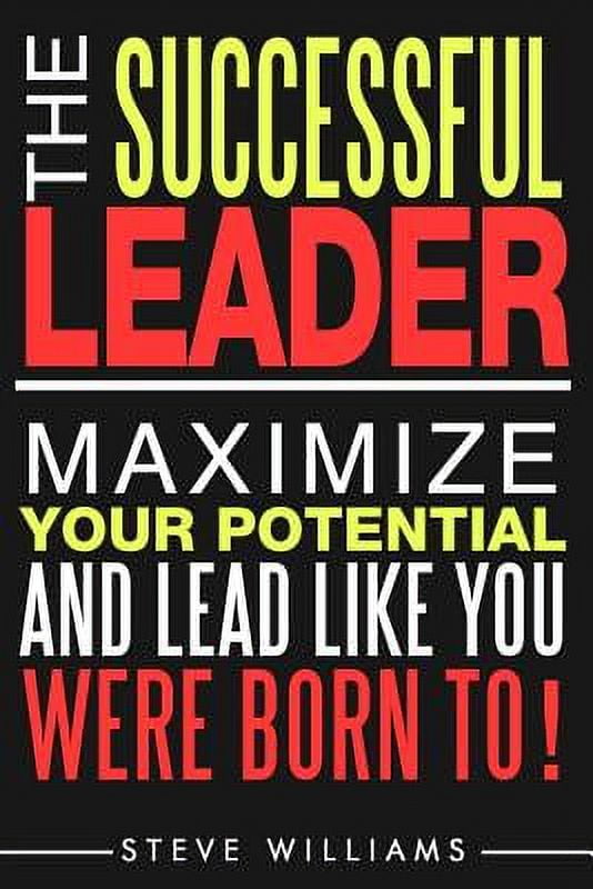 Leadership: The Successful Leader - Maximize Your Potential and Lead ...