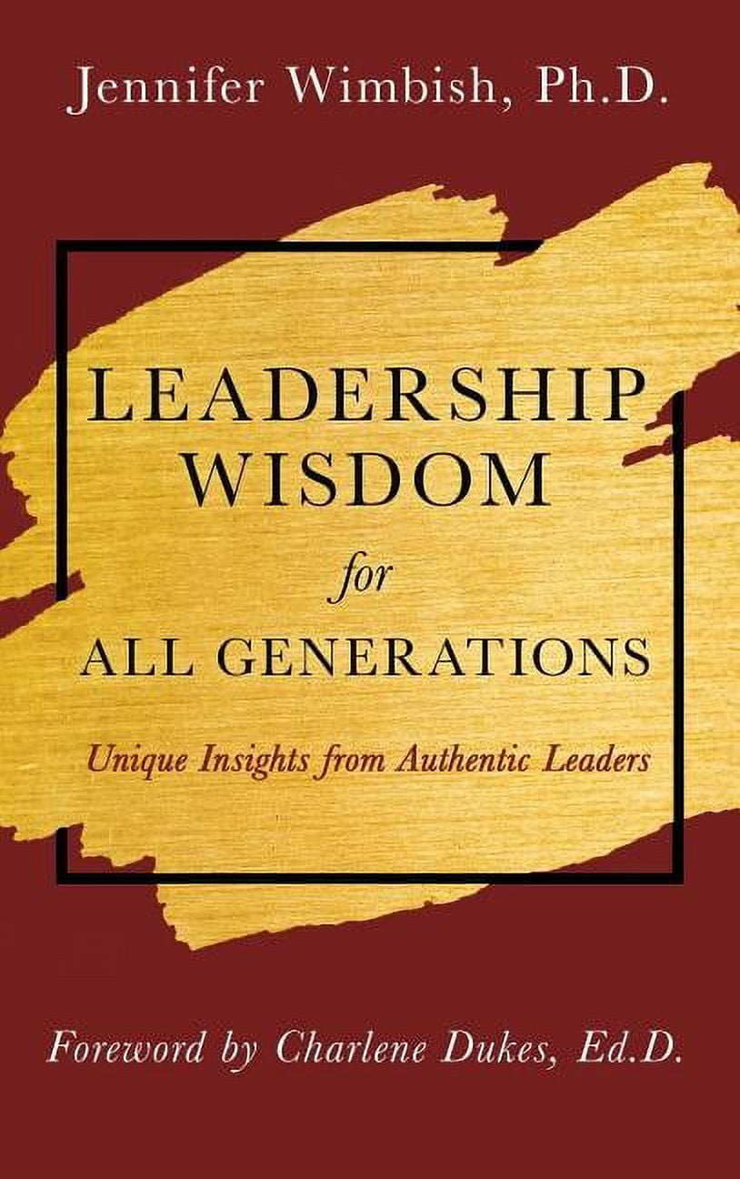 Leadership Wisdom For All Generations: Unique Insights from Authentic Leaders, (Hardcover)