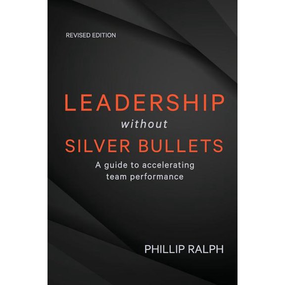 Leadership Without Silver Bullets: A Guide to Accelerating Team Performance (Paperback) by Phillip Ralph