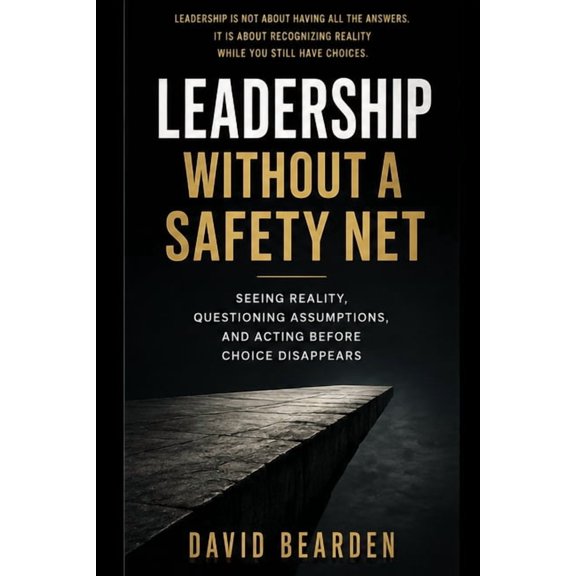 Leadership Without a Safety Net: Seeing Reality, Questioning Assumptions, and Acting Before Choice Disappears, (Paperback)