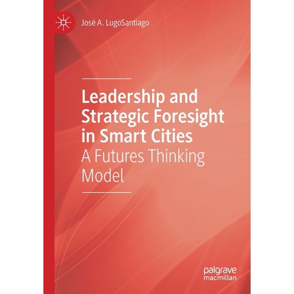 Leadership and Strategic Foresight in Smart Cities: A Futures Thinking Model, (Paperback)