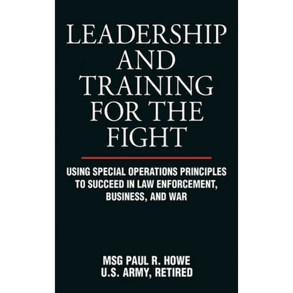 Pre-Owned Leadership and Training for the Fight: Using Special Operations Principles to Succeed in Law Enforcement, Business, and War (Paperback) 1616083042 9781616083045