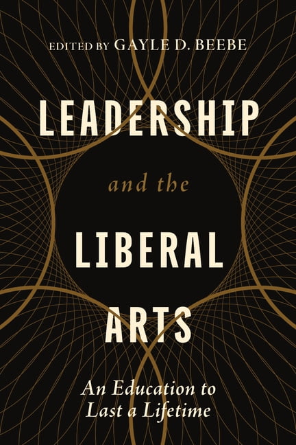 Leadership and the Liberal Arts: An Education to Last a Lifetime, (Paperback)