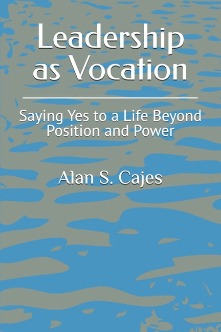 Leadership as Vocation: Saying Yes to a Life Beyond Position and Power, (Paperback)