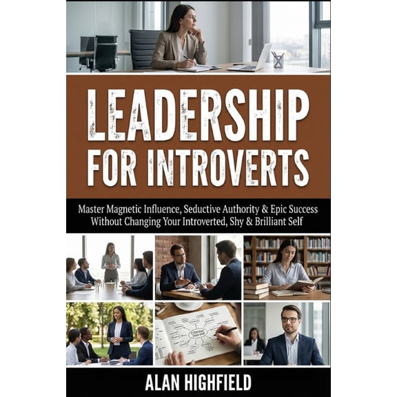 Leadership for Introverts: Master Magnetic Influence, Seductive Authority & Epic Success - Without Changing Your Introve, (Paperback)