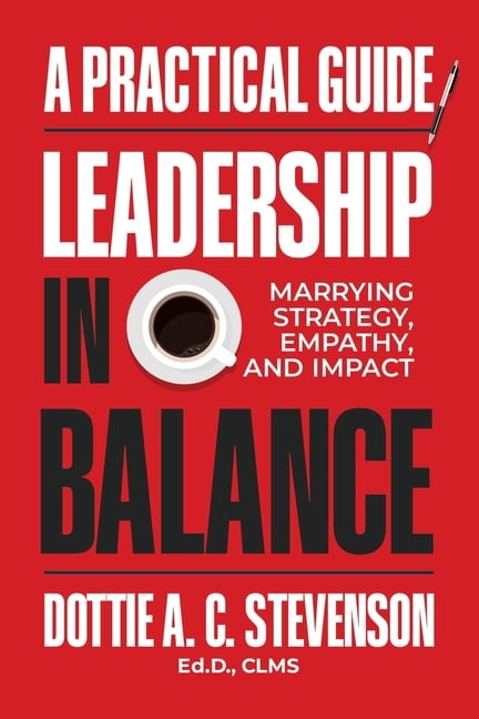 Leadership in Balance: Marrying Strategy, Empathy, and Impact - A Practical Guide., (Paperback)