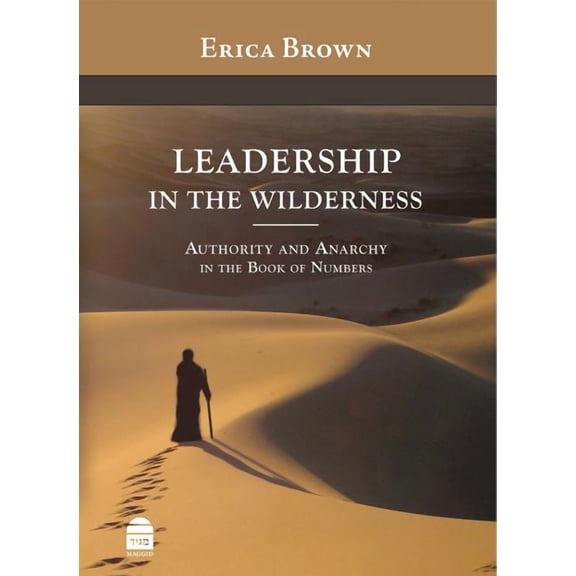 Leadership in the Wilderness : Authority and Anarchy in the Book of Numbers