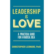 Leadership is Love A Practical Guide to a Radical Idea, Paperback