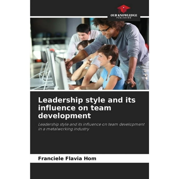 Leadership style and its influence on team development, (Paperback)