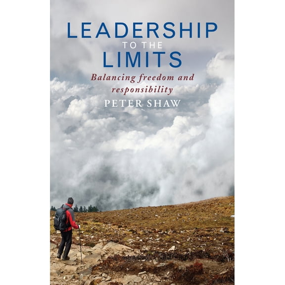 Leadership to the Limits: Balancing Freedom and Responsibility, (Paperback)