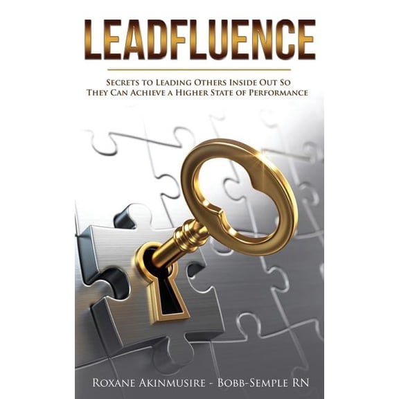 Leadfluence: Secrets To Leading Others Inside Out So They Can Achieve A Higher State Of Performance (Paperback)