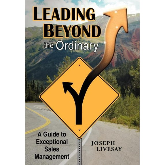 Leading Beyond the Ordinary : A Guide to Exceptional Sales Management