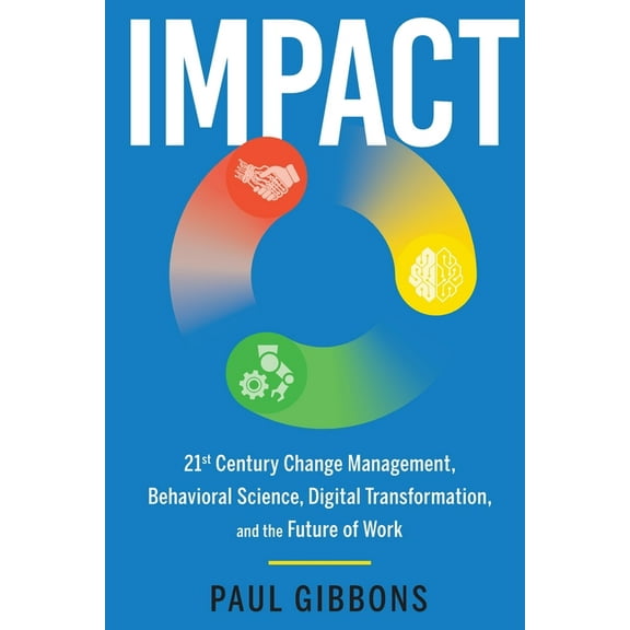 Leading Change in the Digital Age Impact: 21st Century Change Management, Behavioral Science, Digital Transformation, and the Future of Work, Book 2, (Paperback)