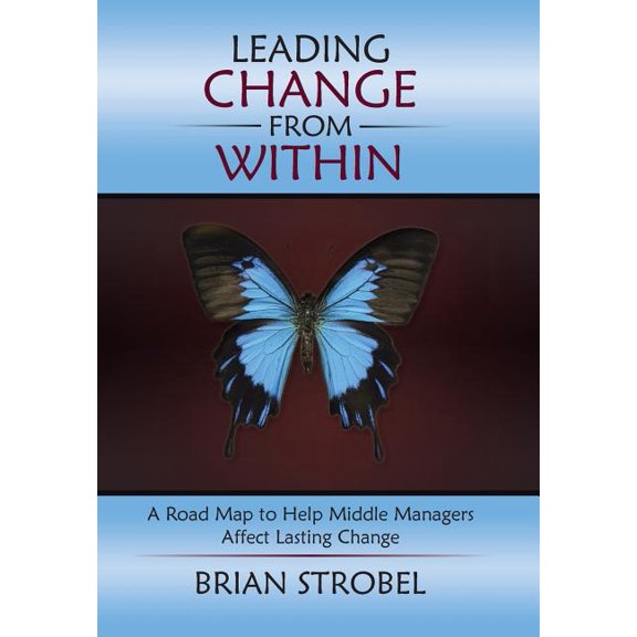 Leading Change From Within: A Road Map to Help Middle Managers Affect Lasting Change (Hardcover)
