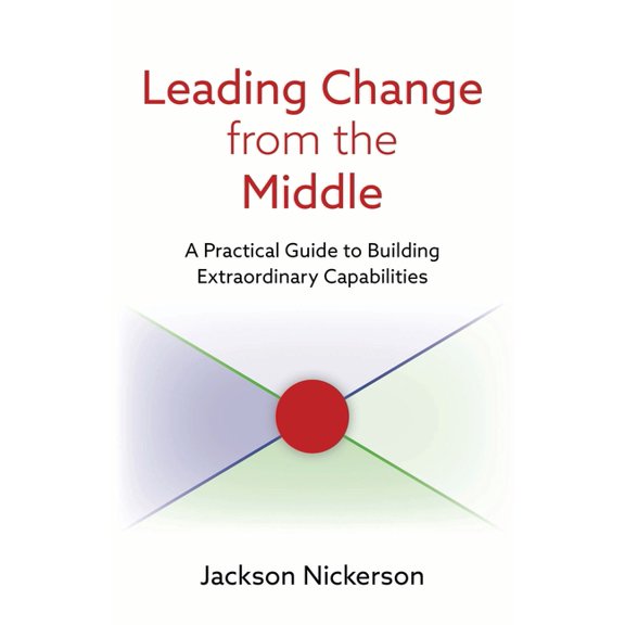 Leading Change from the Middle: A Practical Guide to Building Extraordinary Capabilities, (Paperback)