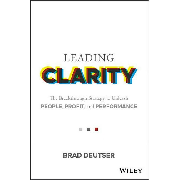 Leading Clarity: The Breakthrough Strategy to Unleash People, Profit, and Performance (Hardcover)