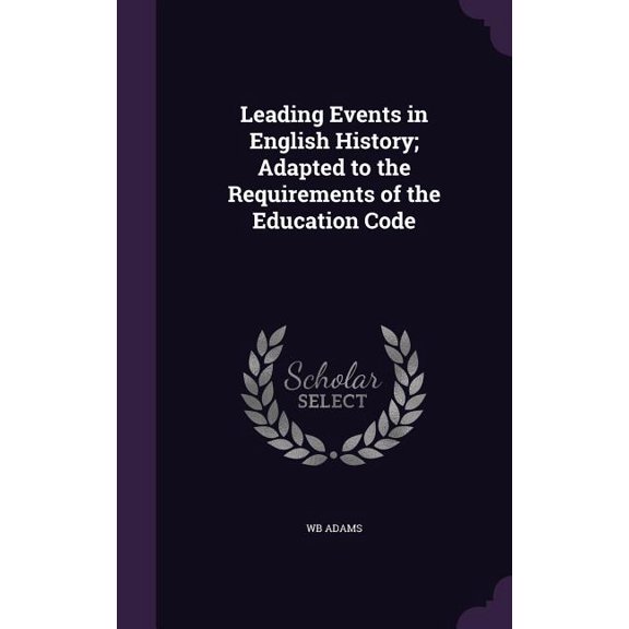 Leading Events in English History; Adapted to the Requirements of the Education Code (Hardcover)