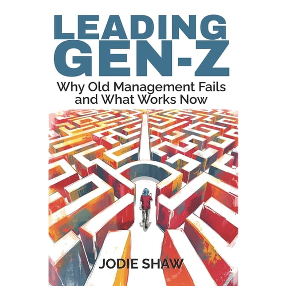 Leading Gen Z: Why Old Management Fails and What Works Now, (Paperback)