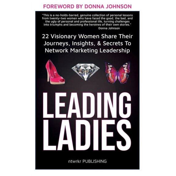 Leading Ladies: 22 Visionary Women Share Their Journeys, Insights, & Secrets To Network Marketing Leadership, (Paperback)