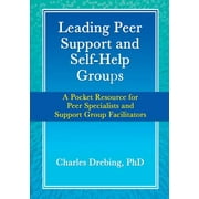 CHARLES DREBING Leading Peer Support and Self-Help Groups: A Pocket Resource for Peer Specialists and Support Group Facilitators